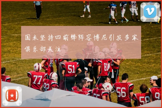 国米坚持四前锋阵容博尼引发多家俱乐部关注