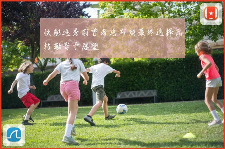快船选秀前曾考虑布朗最终选择瓦格勒寄予厚望